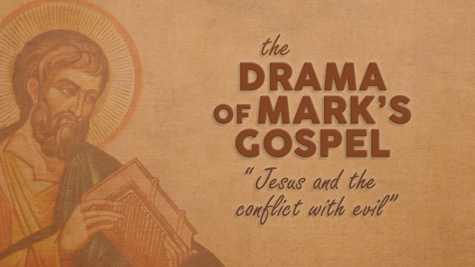 The Drama of Mark's Gospel - Jesus and the conflict with evil