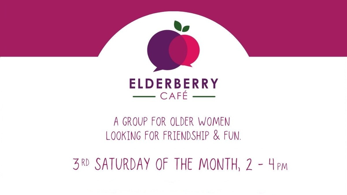 Elderberry Cafe - A group for older women to find friendship and fun - 3rd Saturday of every month, 2pm to 4pm