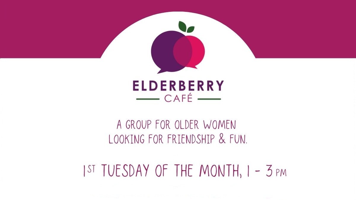 Elderberry Cafe - A group for older women to find friendship and fun - 1st Tuesday of every month, 1pm to 3pm