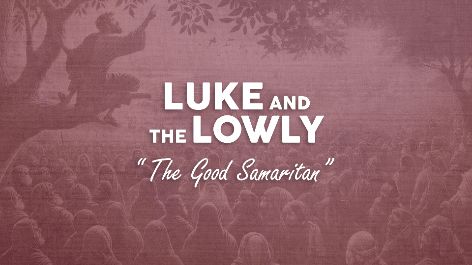 Luke and the Lowly (sermon series) - The Good Samaritan