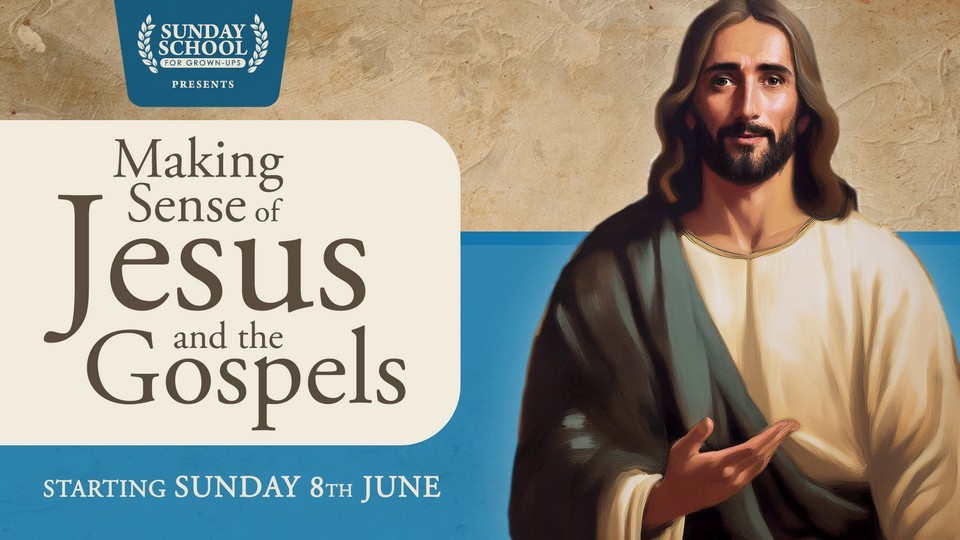 Sunday School for Group-Ups presents Making Sense of Jesus and the Gospels, starting Sunday 8th June. The poster depicts Jesus looking towards the viewer with right hand open